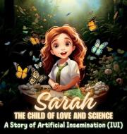 Sarah, the Child of Love and Science di Karla G E edito da Inherence LLC