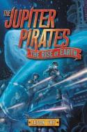 The Jupiter Pirates #3: The Rise of Earth di Jason Fry edito da HARPERCOLLINS