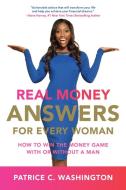 Real Money Answers for Every Woman: How to Win the Money Game with or Without a Man di Patrice C. Washington edito da AMISTAD PR