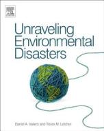 Unraveling Environmental Disasters di Daniel A. Vallero edito da ELSEVIER