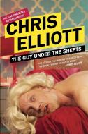 The Guy Under the Sheets: The Unauthorized Autobiography di Chris Elliott edito da PLUME