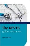 The GPVTS Guide to Success di Lucy Blunt edito da OUP Oxford