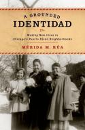 Grounded Identidad: Making New Lives in Chicago's Puerto Rican Neighborhoods di Merida M. Rua edito da OXFORD UNIV PR
