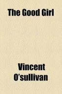 The Good Girl di Vincent O'sullivan edito da General Books Llc