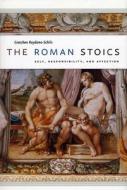 The Roman Stoics - Self, Responsibility  and Affection di Gretchen Reydams-Schils edito da University of Chicago Press