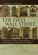 The First Wall Street: Chestnut Street, Philadelphia, and the Birth of American Finance di Robert E. Wright edito da UNIV OF CHICAGO PR