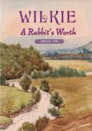 Wilkie - A Rabbit's Worth di Fox Abigail Fox edito da Lulu Press