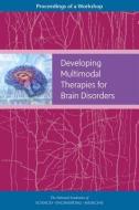 Developing Multimodal Therapies for Brain Disorders: Proceedings of a Workshop di National Academies Of Sciences Engineeri, Health And Medicine Division, Board On Health Sciences Policy edito da NATL ACADEMY PR