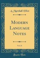 Modern Language Notes, Vol. 21 (Classic Reprint) di A. Marshall Elliot edito da Forgotten Books