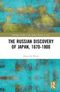 The Russian Discovery of Japan, 1670-1800 di David N. (Curtin University Wells edito da Taylor & Francis Ltd