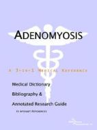 Adenomyosis - A Medical Dictionary, Bibliography, And Annotated Research Guide To Internet References di Icon Health Publications edito da Icon Group International