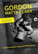 Gordon Matta-Clark di Gordon Matta-Clark edito da University Of California Press