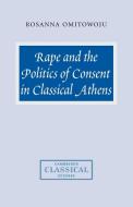 Rape and the Politics of Consent in Classical Athens di Rosanna Omitowoju edito da Cambridge University Press