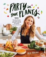 Party in Your Plants: 100+ Plant-Based Recipes and Problem-Solving Strategies to Help You Eat Healthier (Without Hating  di Talia Pollock edito da AVERY PUB GROUP