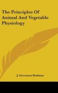 Principles Of Animal And Vegetable Physiology di J. Stevenson Bushnan edito da Kessinger Publishing