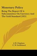 Monetary Policy: Being the Report of a Subcommittee on Currency and the Gold Standard (1921) di J. H. Clapham, C. W. Guillebaud, F. Lavington edito da Kessinger Publishing