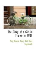 The Diary Of A Girl In France In 1821 di Mary Browne edito da Bibliolife