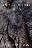 A Story of Two Trees di George Saurman edito da iUniverse