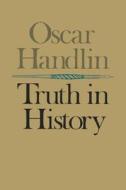 Truth in History di Oscar Handlin edito da HARVARD UNIV PR