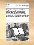 The Parliamentary Or Constitutional History Of England di Multiple Contributors edito da Gale Ecco, Print Editions
