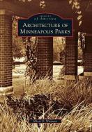 Architecture of Minneapolis Parks di Albert D. Wittman edito da ARCADIA PUB (SC)