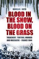 Blood in the Snow, Blood on the Grass di Douglas Boyd edito da The History Press Ltd