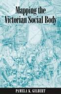 Mapping the Victorian Social Body di Pamela K. Gilbert edito da State University Press of New York (SUNY)