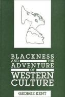 Blackness and the Adventure of Western Culture di George Kent edito da THIRD WORLD PR