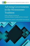 Advising Governments in the Westminster Tradition: Policy Advisory Systems in Australia, Britain, Canada and New Zealand di Jonathan Craft, John Halligan edito da CAMBRIDGE