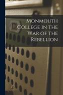Monmouth College in the War of the Rebellion di Anonymous edito da LIGHTNING SOURCE INC