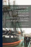List Of Titles Of Genealogical Articles In American Periodicals And Kindred Works edito da Legare Street Press