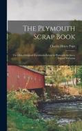 The Plymouth Scrap Book; the Oldest Original Documents Extant in Plymouth Archives, Printed Verbatim di Charles Henry Pope edito da LEGARE STREET PR