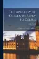 The Apology of Origen in Reply to Celsus: A Chapter in the History of Apologetics di John Patrick edito da LEGARE STREET PR