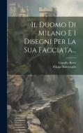 Il Duomo Di Milano E I Disegni Per La Sua Facciata... di Camillo Boito, Filippo Salveraglio edito da LEGARE STREET PR