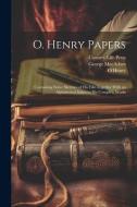 O. Henry Papers: Containing Some Sketches of his Life Together With an Alphabetical Index to his Complete Works di O. Henry, Country Life Press, George MacAdam edito da LEGARE STREET PR