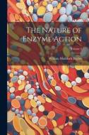 The Nature of Enzyme Action; Volume 3 di William Maddock Bayliss edito da LEGARE STREET PR