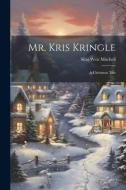 Mr. Kris Kringle: A Christmas Tale di Silas Weir Mitchell edito da LEGARE STREET PR