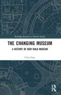 The Changing Museum di Clive Gray edito da Taylor & Francis Ltd