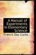A Manual Of Experiments In Elementary Science di Francis Day Curtis edito da Bibliolife