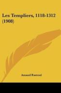 Les Templiers, 1118-1312 (1908) di Amand Rastoul edito da Kessinger Publishing
