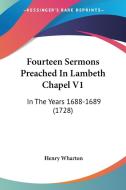 Fourteen Sermons Preached in Lambeth Chapel V1: In the Years 1688-1689 (1728) di Henry Wharton edito da Kessinger Publishing