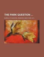 The Park Question di Bureau Of Municipal Research edito da Rarebooksclub.com