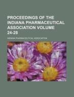 Proceedings of the Indiana Pharmaceutical Association Volume 24-28 di Indiana Pharmaceutical Association edito da Rarebooksclub.com