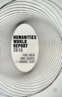 Humanities World Report 2015 di P. Holm, A. Jarrick, D. Scott edito da SPRINGER NATURE