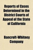 Reports Of Cases Determined In The District Courts Of Appeal Of The State Of California di Bancroft-whitney Company edito da General Books Llc