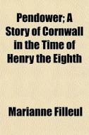 Pendower; A Story Of Cornwall In The Tim di Marianne Filleul edito da General Books