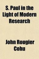 S. Paul In The Light Of Modern Research di John Rougier Cohu edito da General Books
