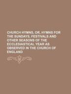 Church Hymns, Or, Hymns for the Sundays, Festivals and Other Seasons of the Ecclesiastical Year as Observed in the Church of England di Henry Stretton, Books Group edito da Rarebooksclub.com