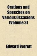 Orations And Speeches On Various Occasio di Edward Everett edito da General Books