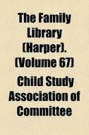 The Family Library Harper . Volume 67 di Child Study Association of Committee edito da General Books